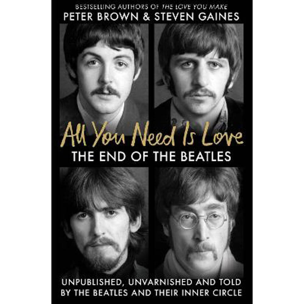 All You Need Is Love: The End of the Beatles - An Oral History by Those Who Were There (Hardback) - Steven Gaines